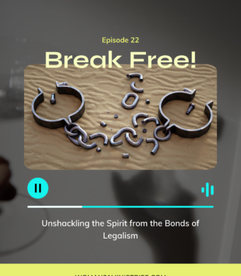 unshackling the spirit from the bonds of legalism, episode 22